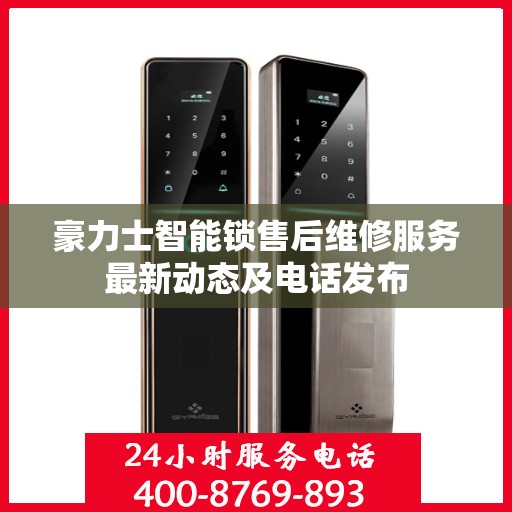 豪力士智能锁售后维修服务最新动态及电话发布