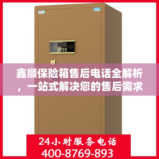 鑫顺保险箱售后电话全解析，一站式解决您的售后需求