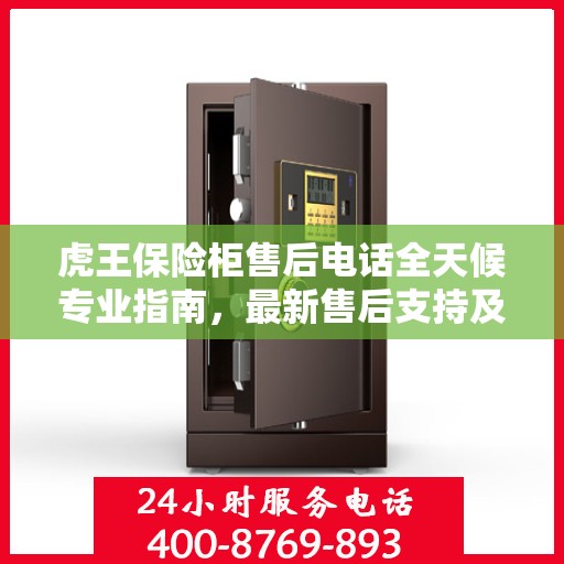 虎王保险柜售后电话全天候专业指南，最新售后支持及攻略速递