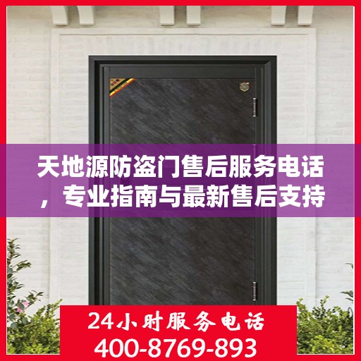 天地源防盗门售后服务电话，专业指南与最新售后支持攻略