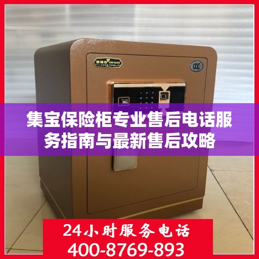 集宝保险柜专业售后电话服务指南与最新售后攻略