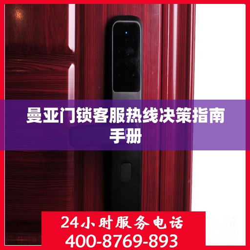 曼亚门锁客服热线决策指南手册