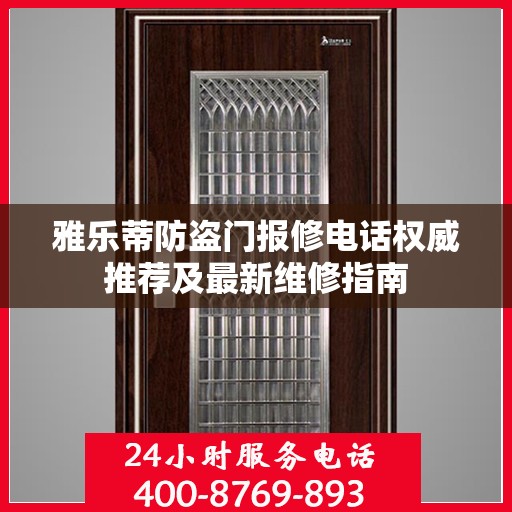 雅乐蒂防盗门报修电话权威推荐及最新维修指南