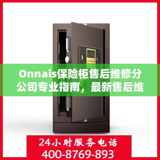 Onnais保险柜售后维修分公司专业指南，最新售后维修攻略