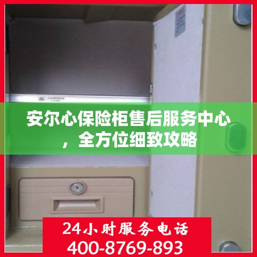 安尔心保险柜售后服务中心，全方位细致攻略