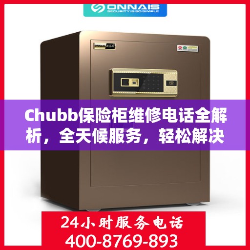 Chubb保险柜维修电话全解析，全天候服务，轻松解决故障