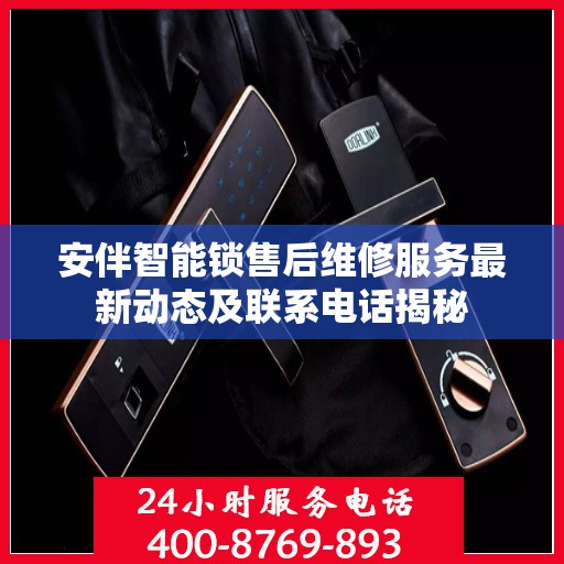 安伴智能锁售后维修服务最新动态及联系电话揭秘