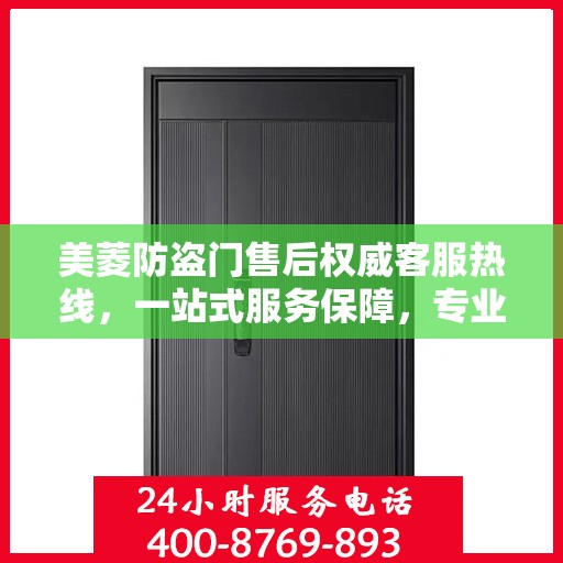 美菱防盗门售后权威客服热线，一站式服务保障，专业解答您的每一个疑问