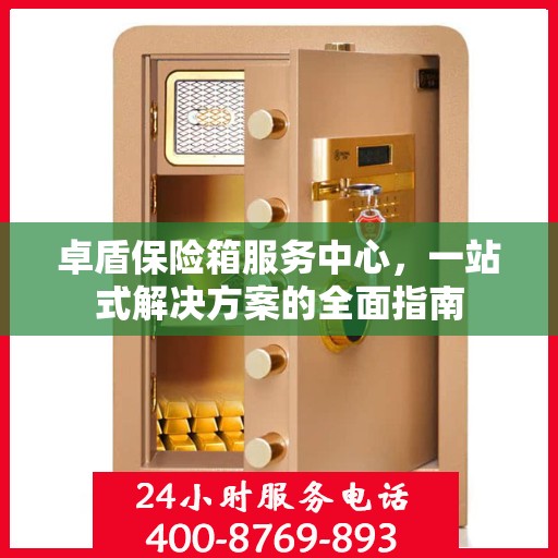 卓盾保险箱服务中心，一站式解决方案的全面指南