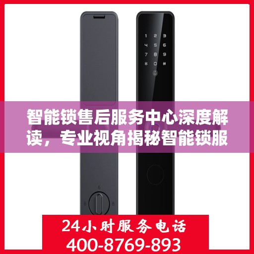 智能锁售后服务中心深度解读，专业视角揭秘智能锁服务内幕