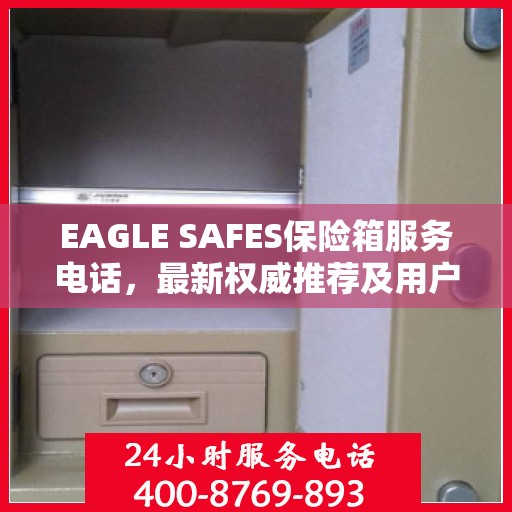 EAGLE SAFES保险箱服务电话，最新权威推荐及用户指南