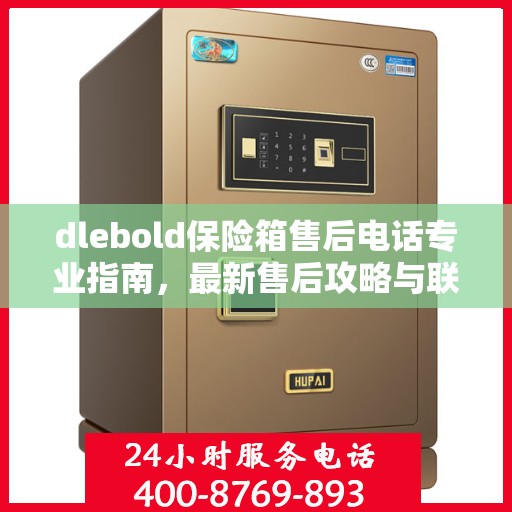 dlebold保险箱售后电话专业指南，最新售后攻略与联系方式