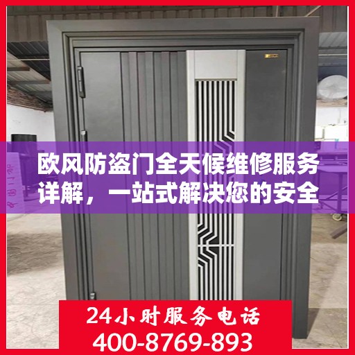 欧风防盗门全天候维修服务详解，一站式解决您的安全门问题