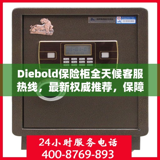 Diebold保险柜全天候客服热线，最新权威推荐，保障您的安全需求