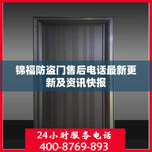 锦福防盗门售后电话最新更新及资讯快报