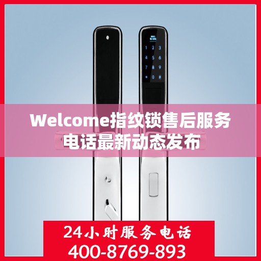 Welcome指纹锁售后服务电话最新动态发布
