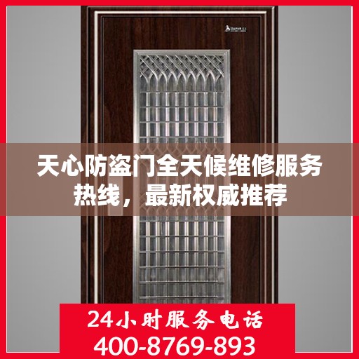 天心防盗门全天候维修服务热线，最新权威推荐
