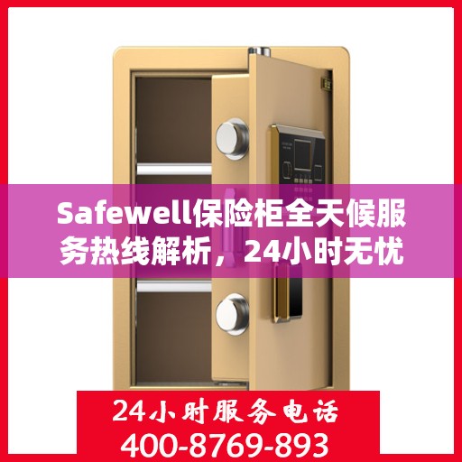 Safewell保险柜全天候服务热线解析，24小时无忧服务指南
