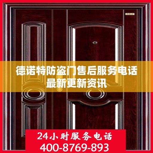 德诺特防盗门售后服务电话最新更新资讯