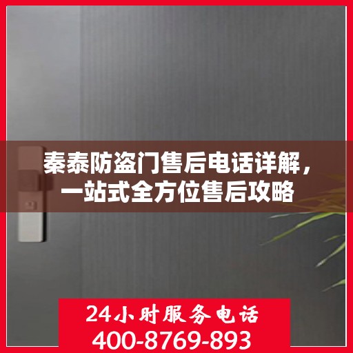 秦泰防盗门售后电话详解，一站式全方位售后攻略