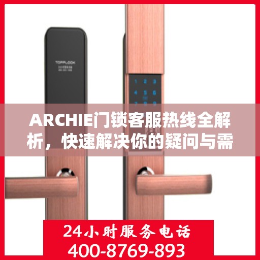 ARCHIE门锁客服热线全解析，快速解决你的疑问与需求