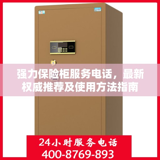 强力保险柜服务电话，最新权威推荐及使用方法指南