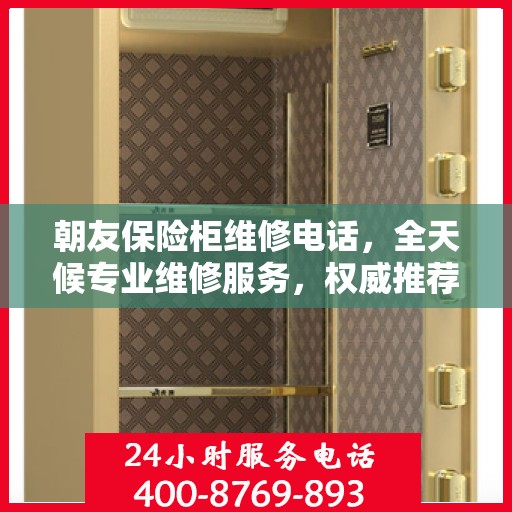 朝友保险柜维修电话，全天候专业维修服务，权威推荐热线！