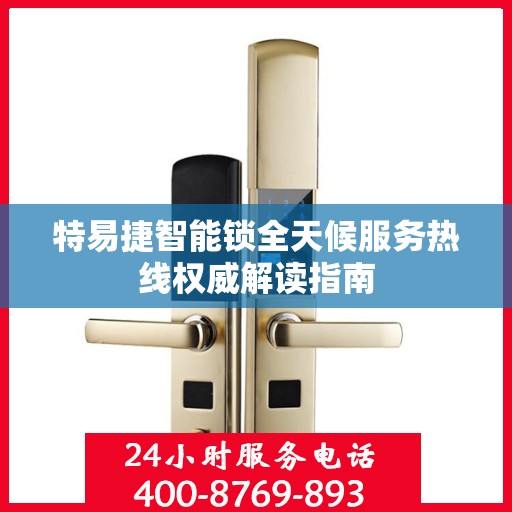 特易捷智能锁全天候服务热线权威解读指南