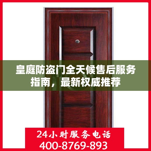 皇庭防盗门全天候售后服务指南，最新权威推荐