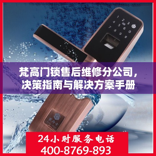 梵高门锁售后维修分公司，决策指南与解决方案手册
