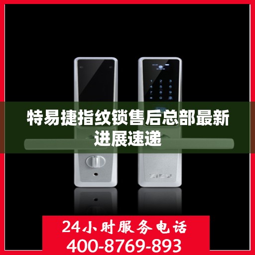 特易捷指纹锁售后总部最新进展速递