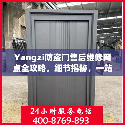 Yangzi防盗门售后维修网点全攻略，细节揭秘，一站式解决方案