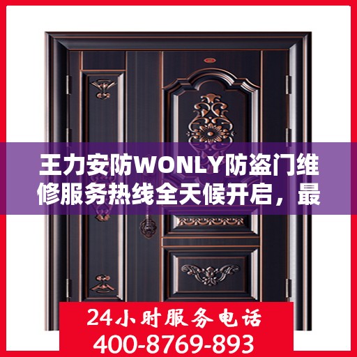 王力安防WONLY防盗门维修服务热线全天候开启，最新资讯解读