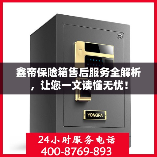 鑫帝保险箱售后服务全解析，让您一文读懂无忧！