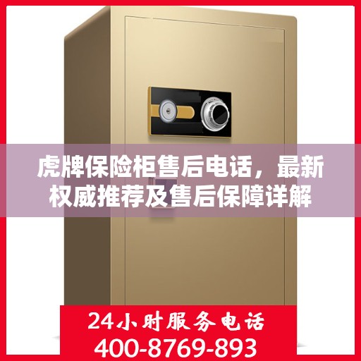 虎牌保险柜售后电话，最新权威推荐及售后保障详解