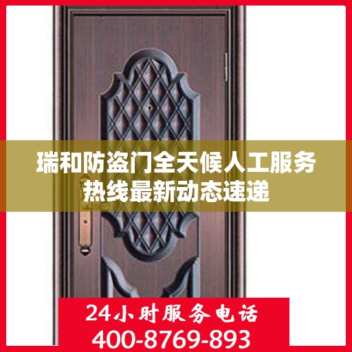 瑞和防盗门全天候人工服务热线最新动态速递
