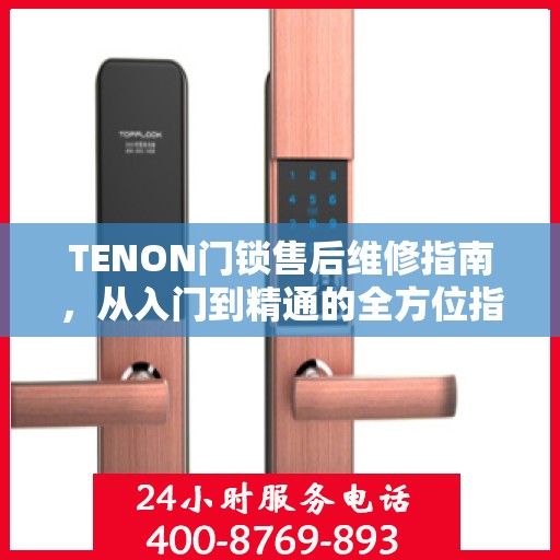 TENON门锁售后维修指南，从入门到精通的全方位指南