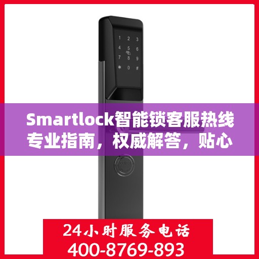 Smartlock智能锁客服热线专业指南，权威解答，贴心服务