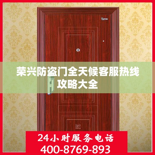 荣兴防盗门全天候客服热线攻略大全