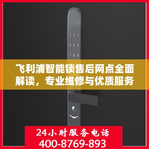 飞利浦智能锁售后网点全面解读，专业维修与优质服务权威指南
