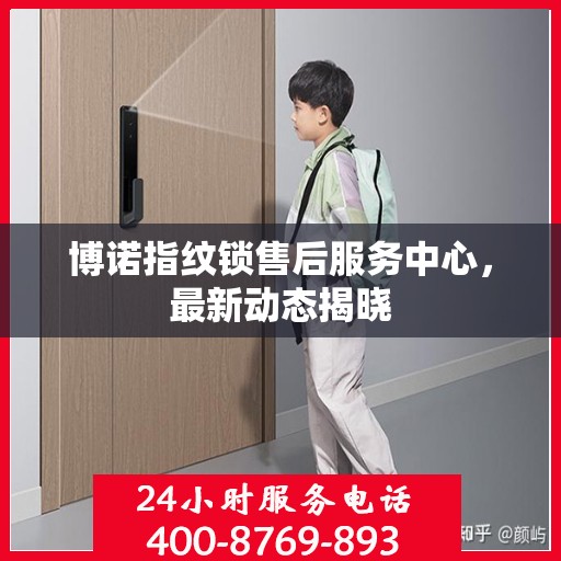 博诺指纹锁售后服务中心，最新动态揭晓