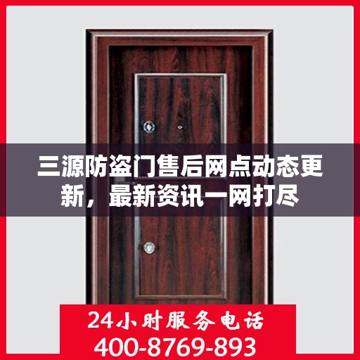 三源防盗门售后网点动态更新，最新资讯一网打尽