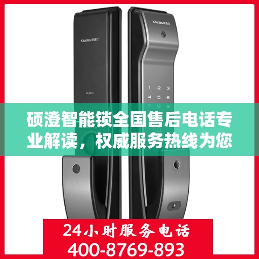 硕澄智能锁全国售后电话专业解读，权威服务热线为您排忧解难