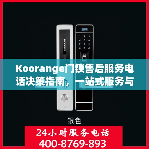 Koorange门锁售后服务电话决策指南，一站式服务与支持热线揭秘