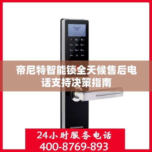 帝尼特智能锁全天候售后电话支持决策指南