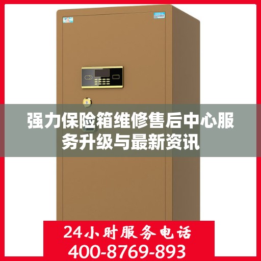 强力保险箱维修售后中心服务升级与最新资讯