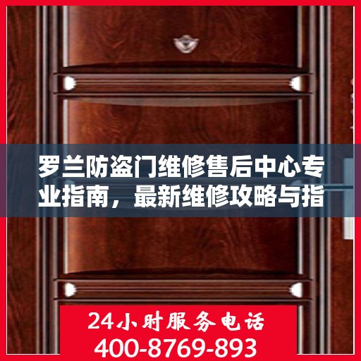 罗兰防盗门维修售后中心专业指南，最新维修攻略与指南
