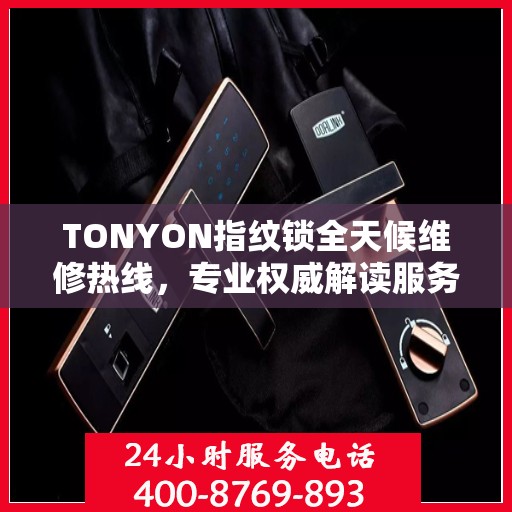 TONYON指纹锁全天候维修热线，专业权威解读服务保障