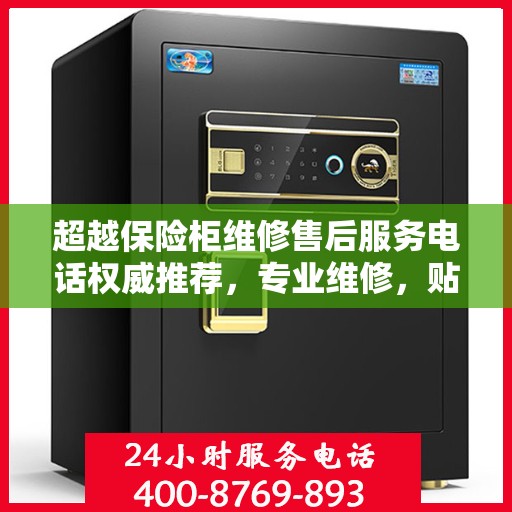超越保险柜维修售后服务电话权威推荐，专业维修，贴心服务