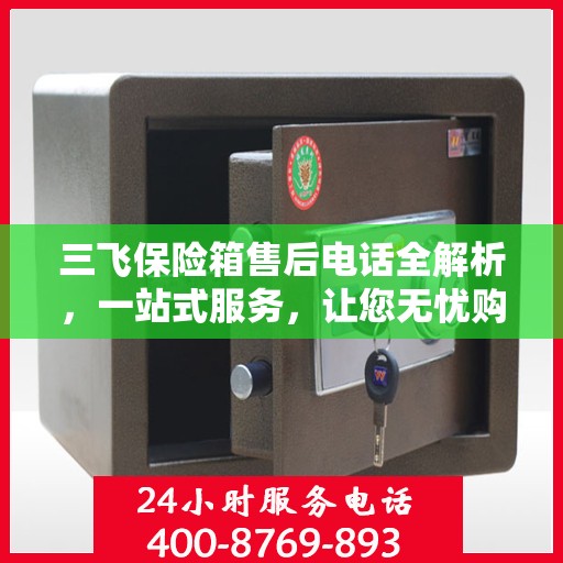 三飞保险箱售后电话全解析，一站式服务，让您无忧购